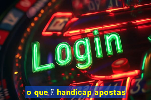 o que 茅 handicap apostas