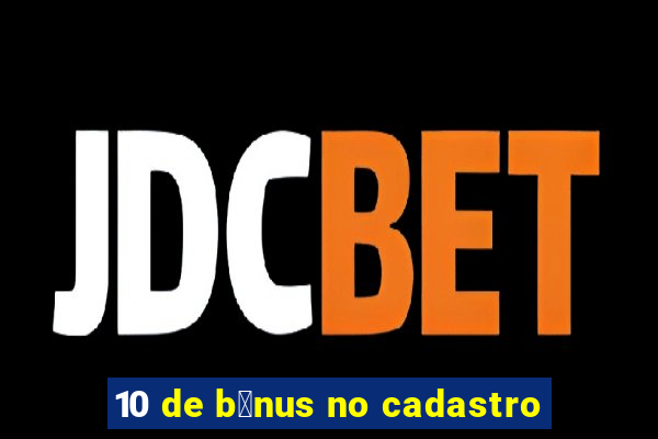 10 de b么nus no cadastro