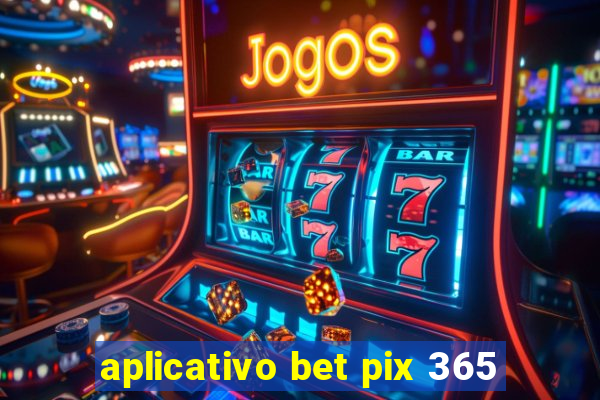 aplicativo bet pix 365