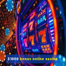 $1000 bonus online casino