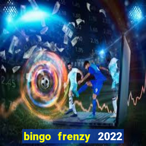 bingo frenzy 2022 free tickets