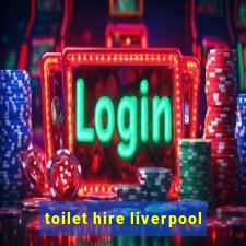 toilet hire liverpool