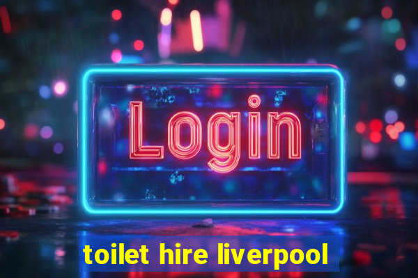 toilet hire liverpool