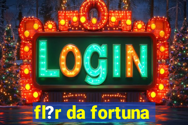 fl?r da fortuna