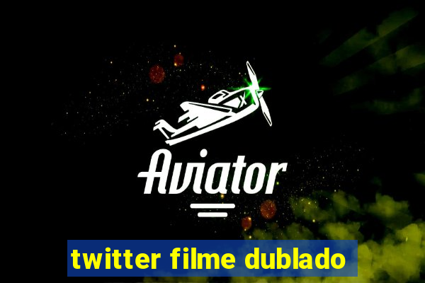 twitter filme dublado