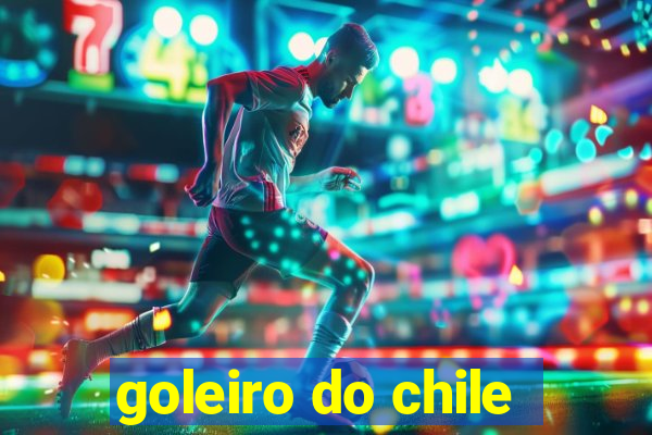 goleiro do chile