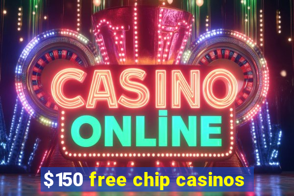 $150 free chip casinos