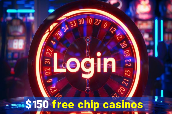 $150 free chip casinos