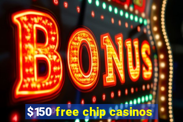 $150 free chip casinos