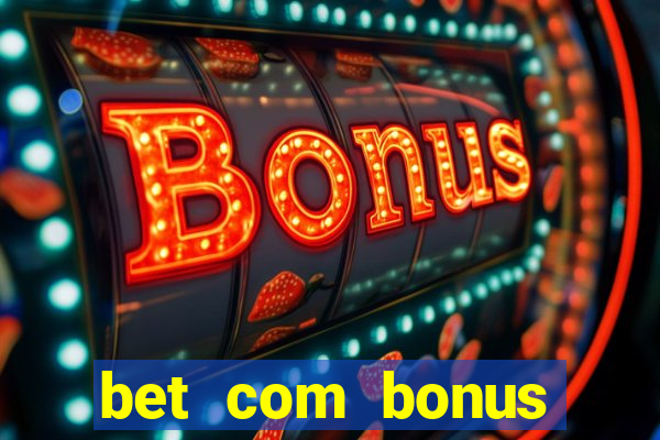 bet com bonus gratis sem deposito