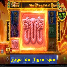 jogo do tigre que ganha dinheiro link