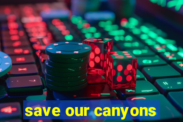 save our canyons