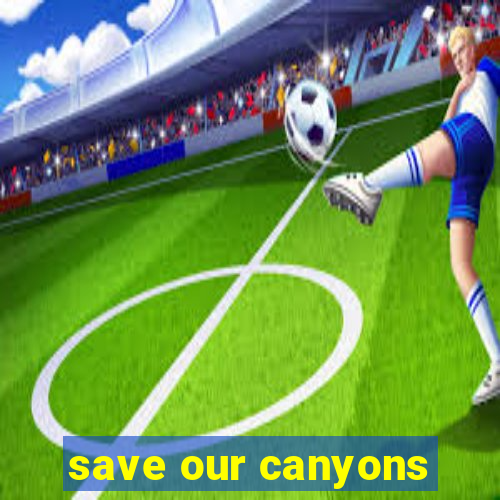 save our canyons