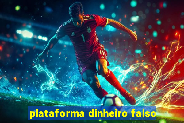 plataforma dinheiro falso