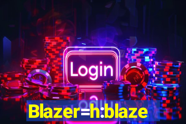 Blazer=h:blaze