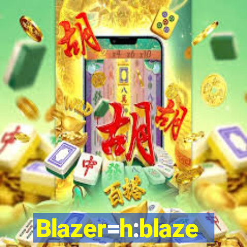 Blazer=h:blaze