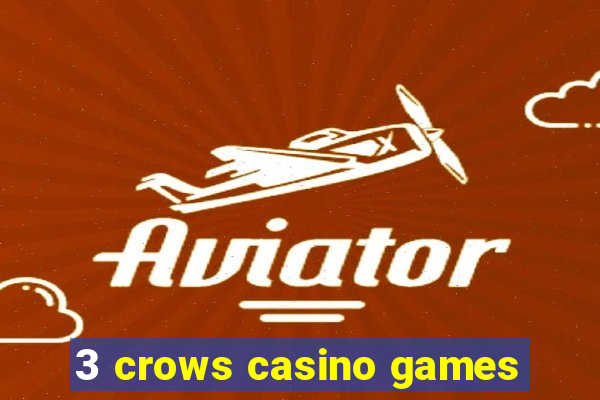 3 crows casino games