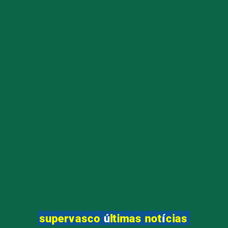 supervasco últimas notícias