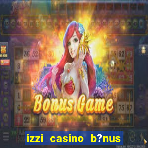 izzi casino b?nus 1000 grátis