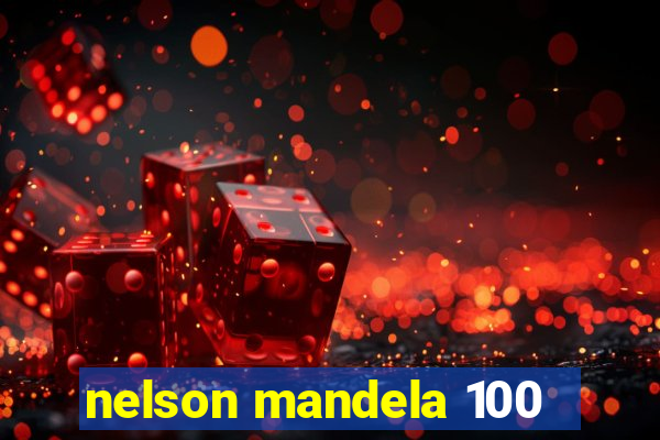 nelson mandela 100