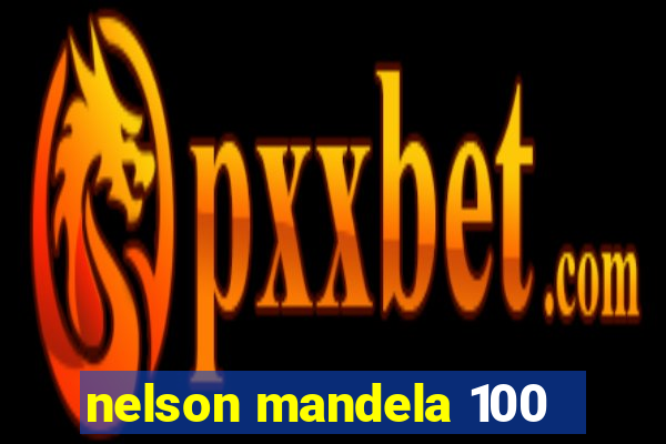 nelson mandela 100