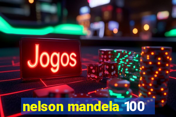 nelson mandela 100