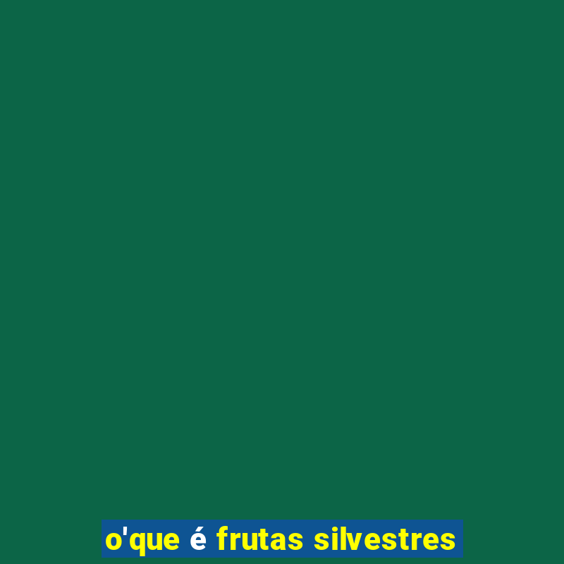 o'que é frutas silvestres