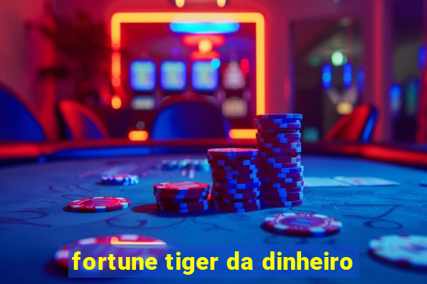 fortune tiger da dinheiro