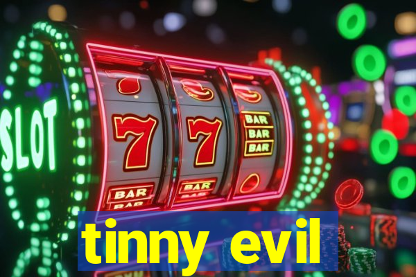 tinny evil