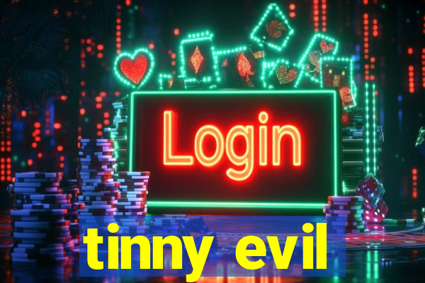 tinny evil