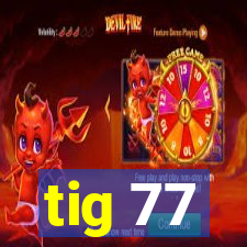 tig 77