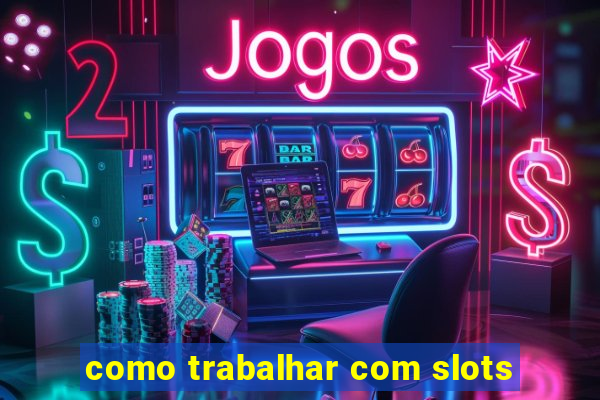 como trabalhar com slots