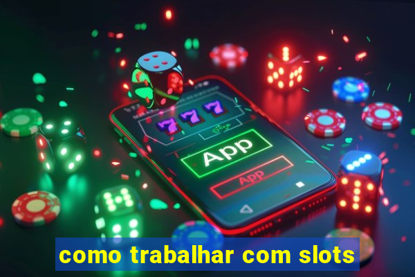 como trabalhar com slots