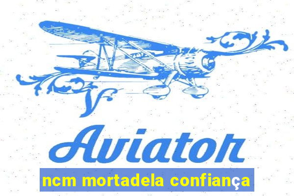 ncm mortadela confiança