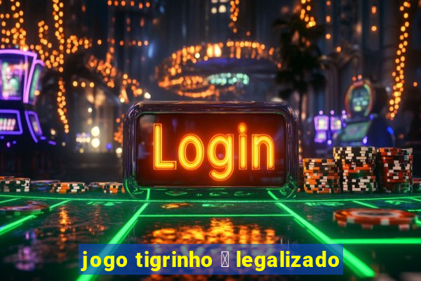 jogo tigrinho 茅 legalizado