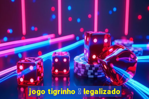 jogo tigrinho 茅 legalizado