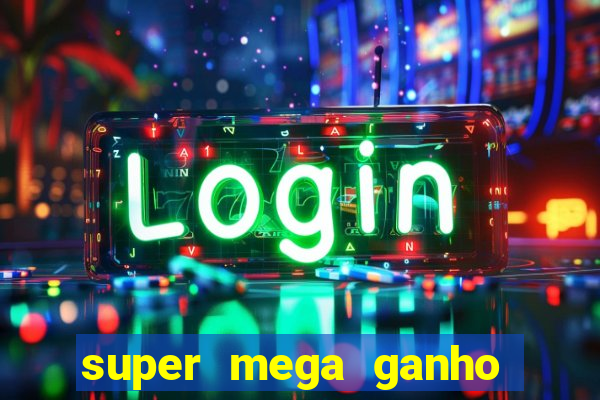 super mega ganho fortune tiger