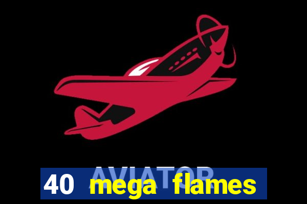 40 mega flames slot online