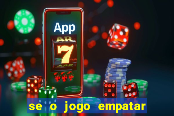 se o jogo empatar hoje quem ganha