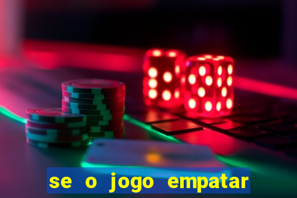 se o jogo empatar hoje quem ganha