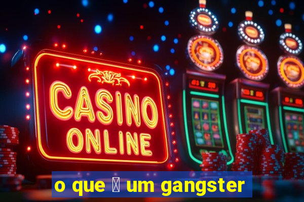 o que 茅 um gangster