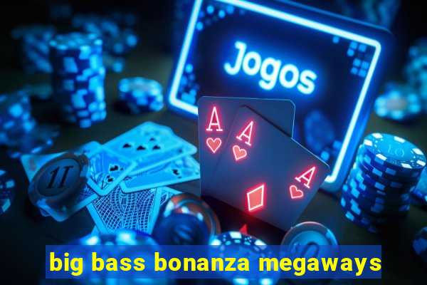 big bass bonanza megaways