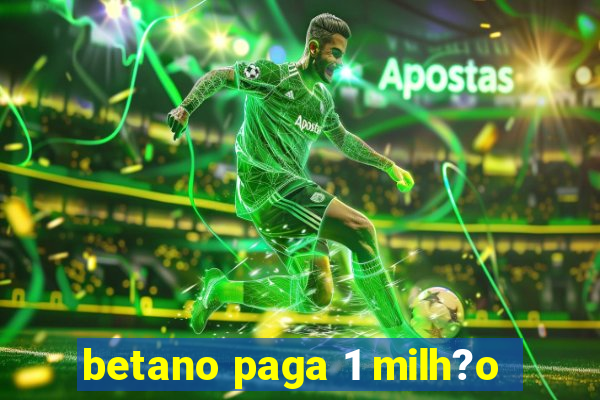 betano paga 1 milh?o