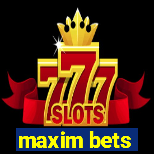 maxim bets