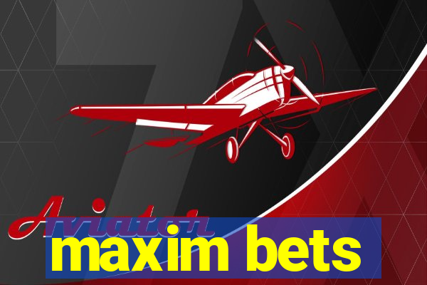 maxim bets