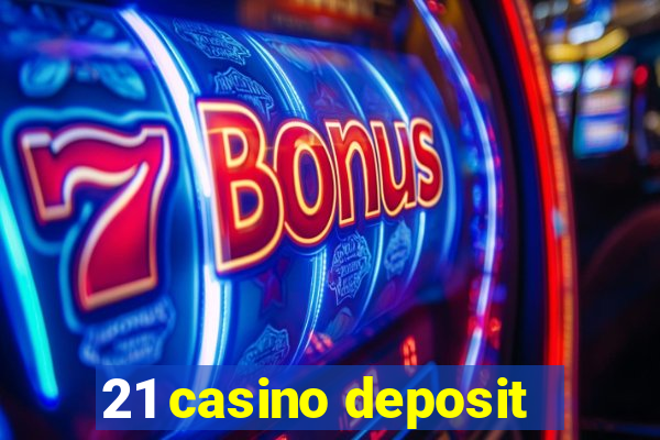 21 casino deposit