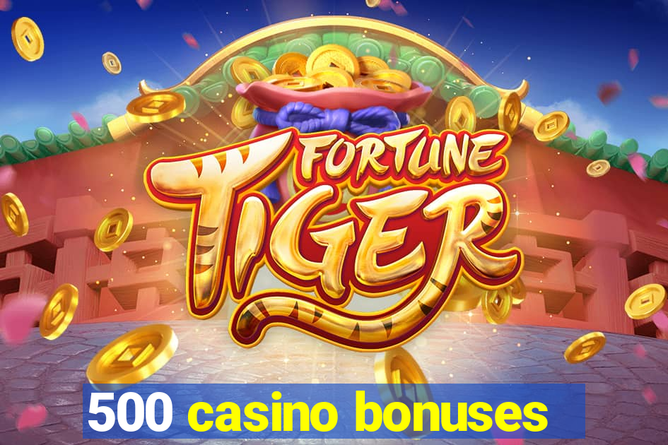 500 casino bonuses