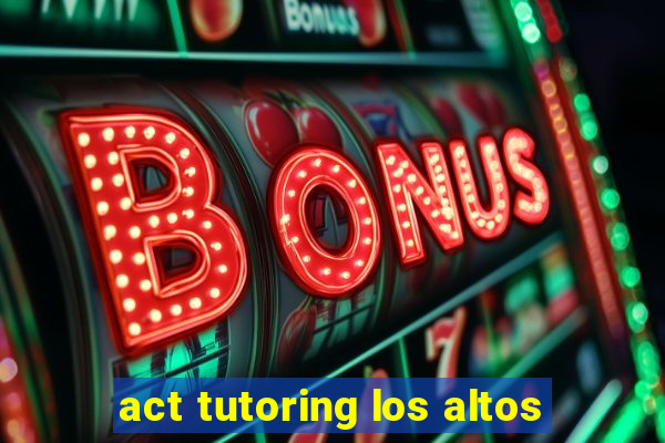 act tutoring los altos