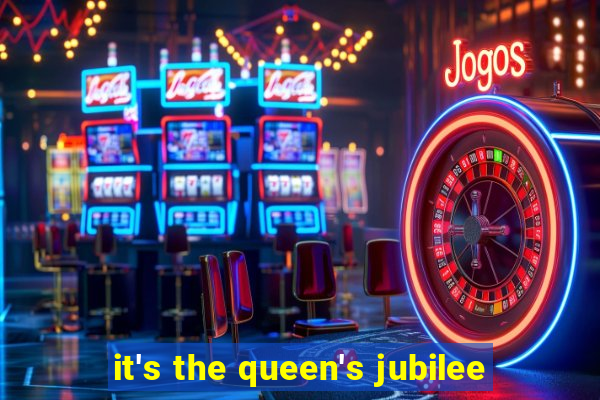 it's the queen's jubilee