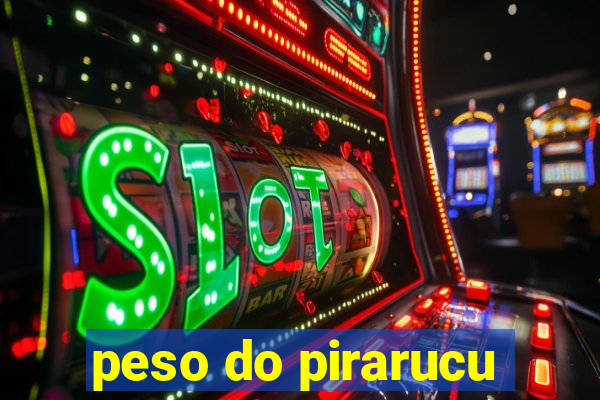 peso do pirarucu